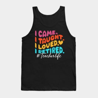 I Came I Taught I Loved I Retired Funny Teacher Tank Top